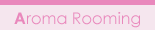 AROMA ROOMING/�A���}���[�~���O